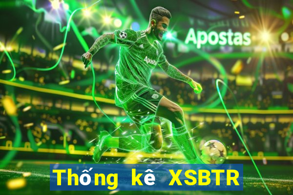 Thống kê XSBTR thứ bảy