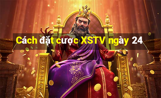 Cách đặt cược XSTV ngày 24