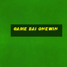 game bai onewin