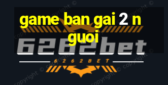 game ban gai 2 nguoi