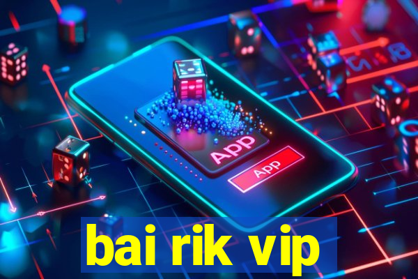 bai rik vip