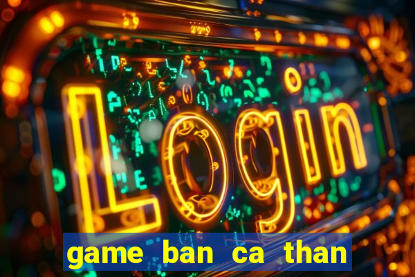 game ban ca than tai phuc ho