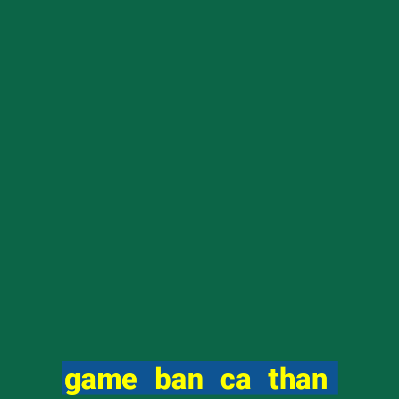 game ban ca than tai phuc ho