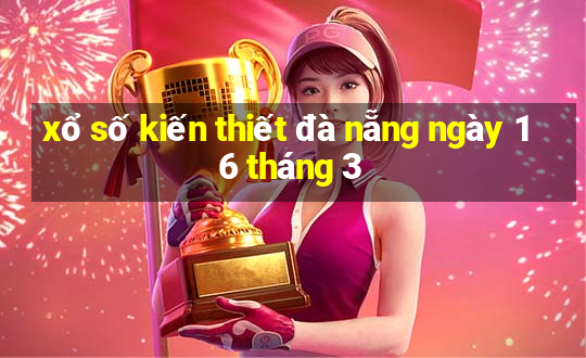 xổ số kiến thiết đà nẵng ngày 16 tháng 3