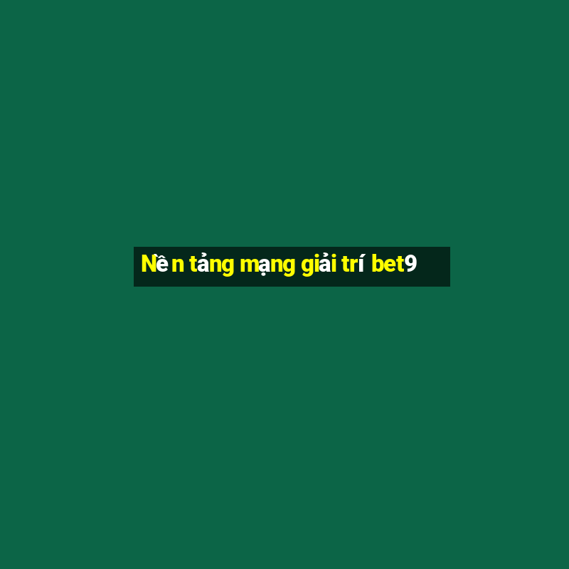 Nền tảng mạng giải trí bet9