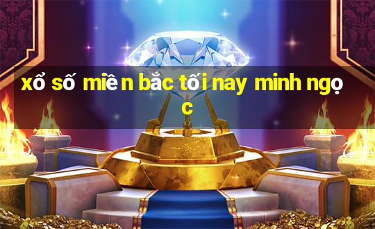 xổ số miền bắc tối nay minh ngọc