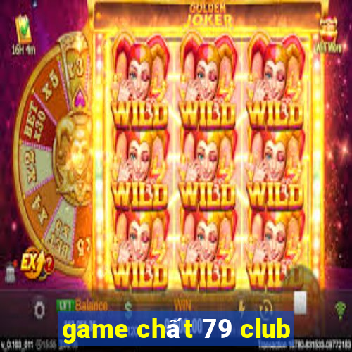 game chất 79 club