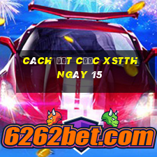 Cách đặt cược XSTTH ngày 15