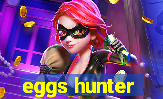 eggs hunter