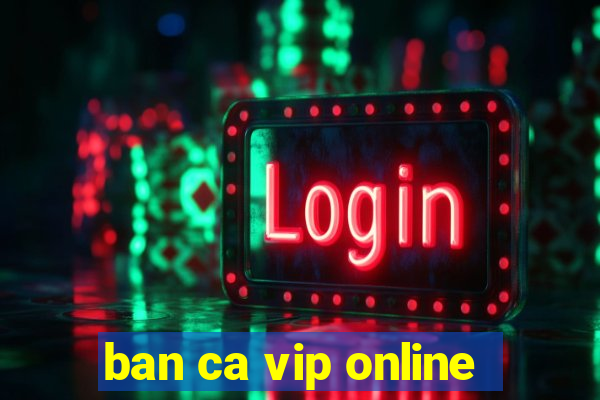 ban ca vip online