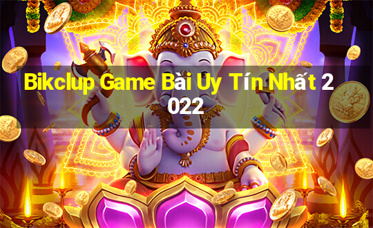 Bikclup Game Bài Uy Tín Nhất 2022