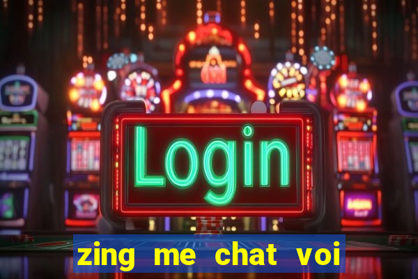 zing me chat voi ban be