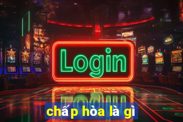 chấp hòa là gì