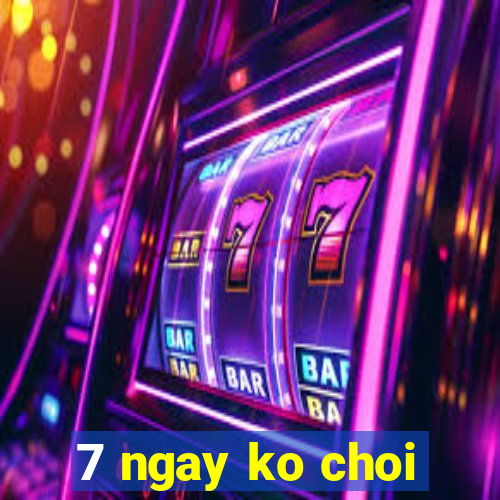 7 ngay ko choi