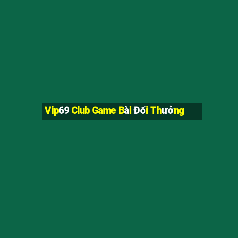 Vip69 Club Game Bài Đổi Thưởng