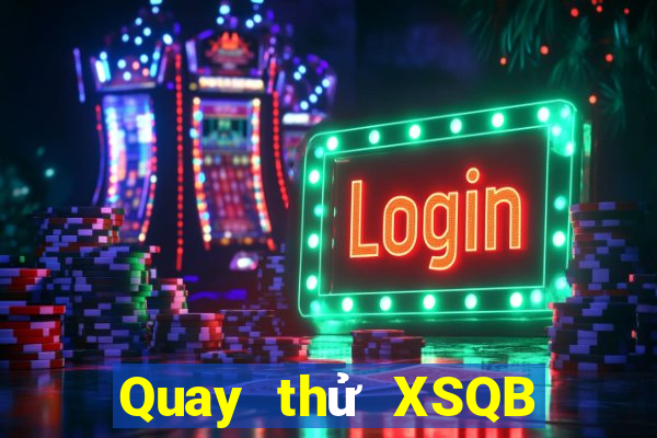 Quay thử XSQB Chủ Nhật