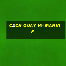 cách quay hũ manvip