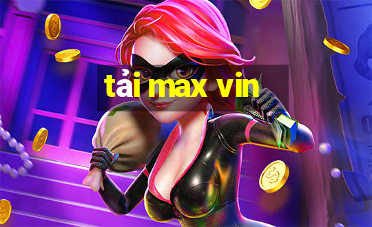 tải max vin