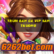 trum ban ca vip san thuong