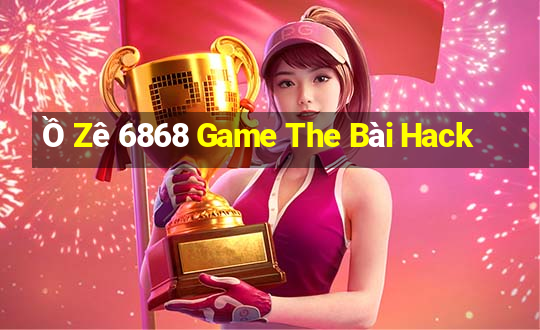 Ồ Zê 6868 Game The Bài Hack