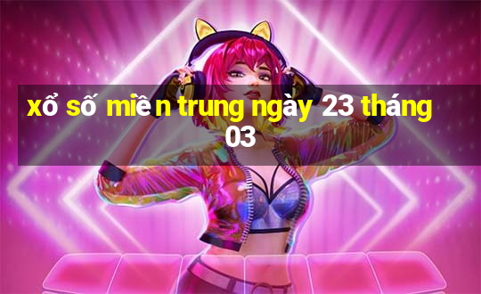 xổ số miền trung ngày 23 tháng 03