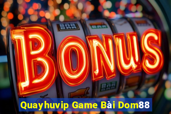 Quayhuvip Game Bài Dom88