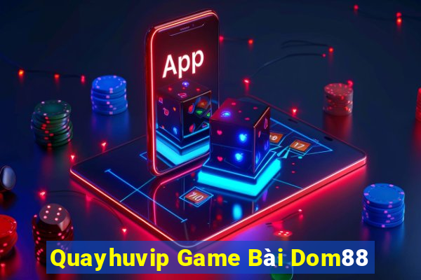 Quayhuvip Game Bài Dom88