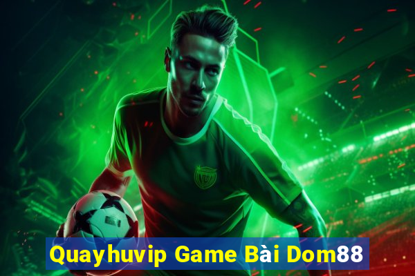 Quayhuvip Game Bài Dom88