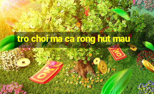 tro choi ma ca rong hut mau