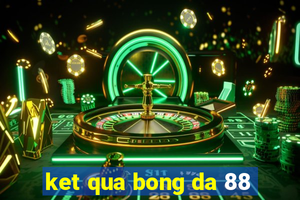 ket qua bong da 88