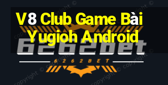 V8 Club Game Bài Yugioh Android