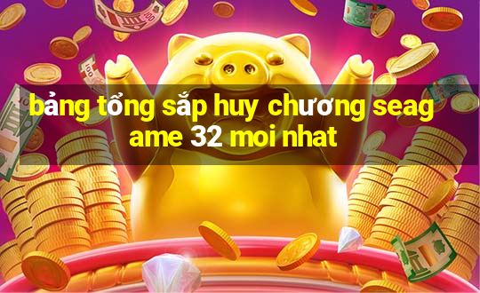 bảng tổng sắp huy chương seagame 32 moi nhat