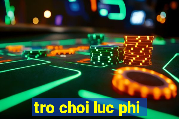 tro choi luc phi