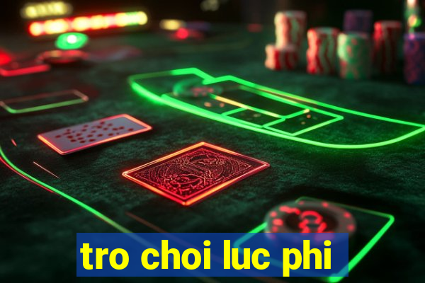 tro choi luc phi