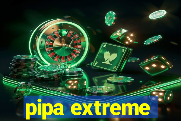 pipa extreme