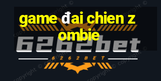 game đai chien zombie