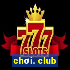 chơi. club