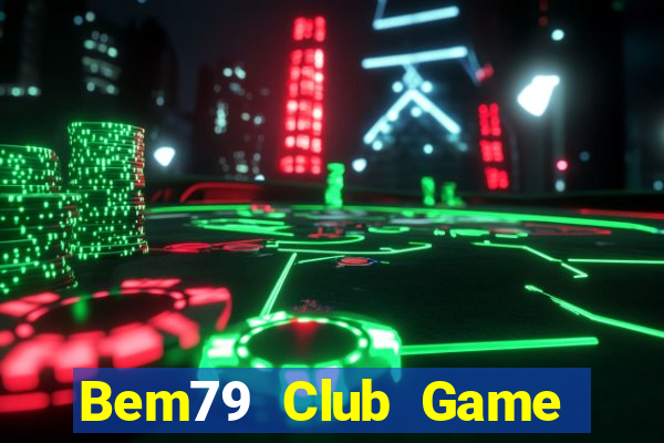 Bem79 Club Game Bài Uy Tín Nhất 2022