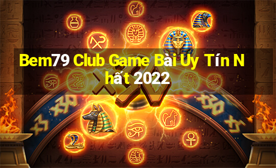 Bem79 Club Game Bài Uy Tín Nhất 2022