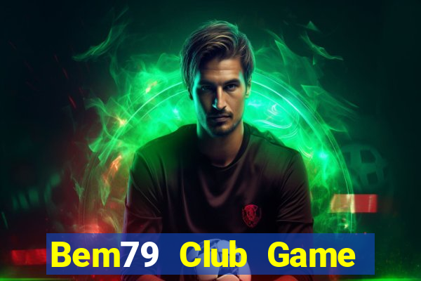 Bem79 Club Game Bài Uy Tín Nhất 2022