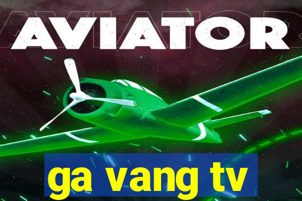 ga vang tv