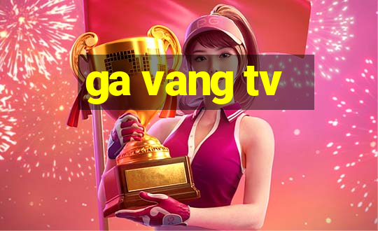 ga vang tv