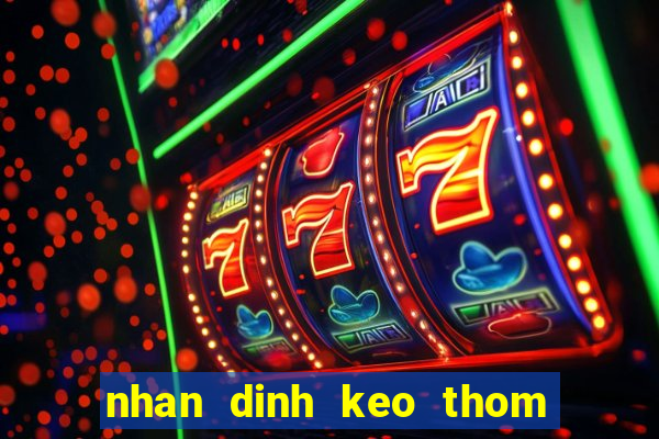 nhan dinh keo thom dem nay