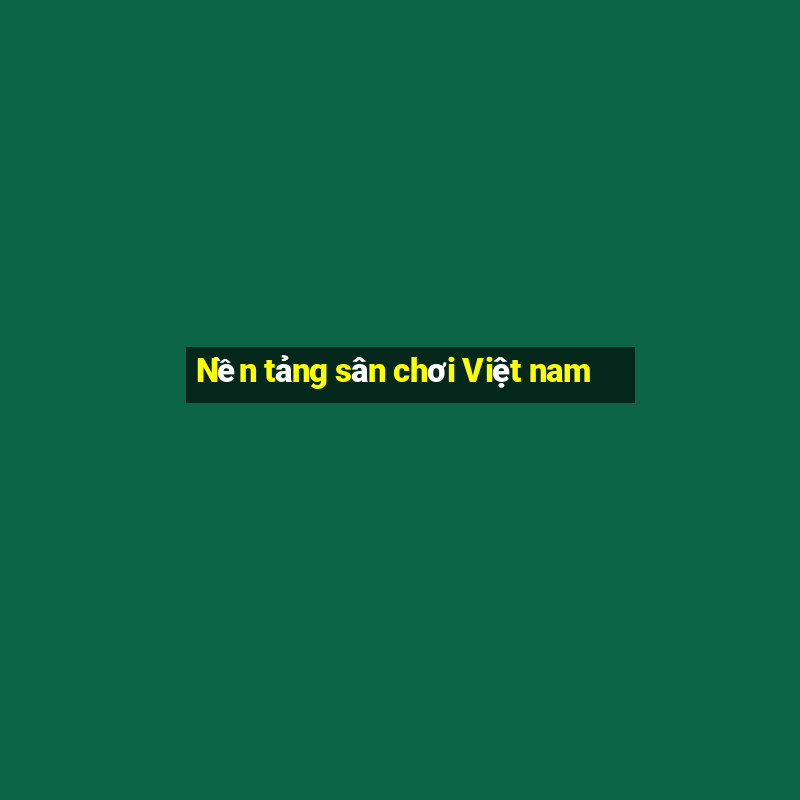 Nền tảng sân chơi Việt nam