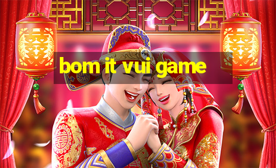 bom it vui game