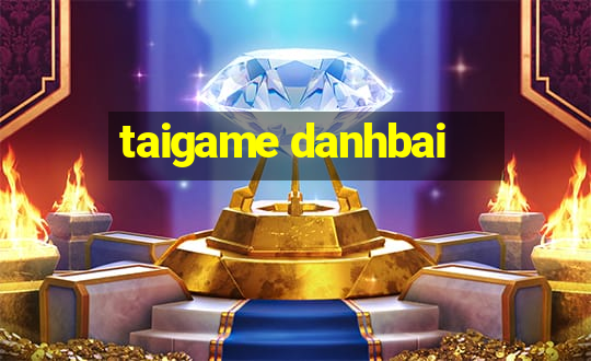 taigame danhbai