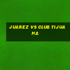 juarez vs club tijuana