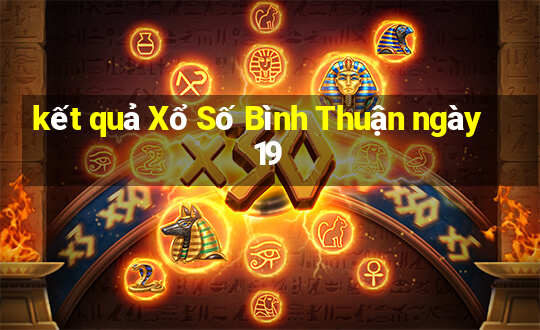 kết quả Xổ Số Bình Thuận ngày 19