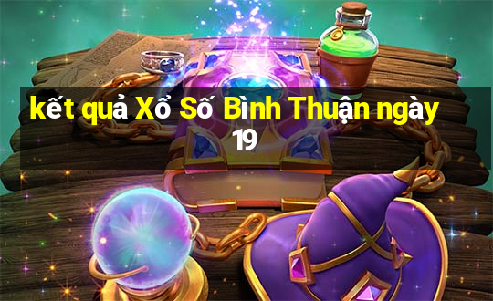 kết quả Xổ Số Bình Thuận ngày 19