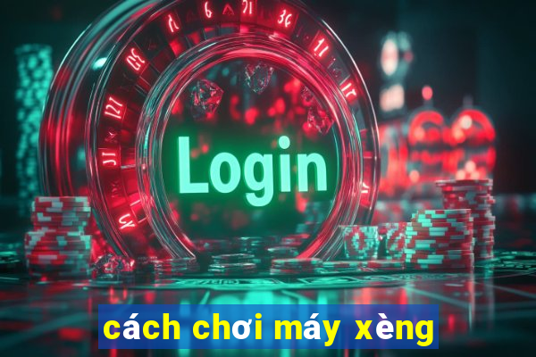 cách chơi máy xèng